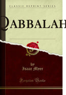 Qabbalah: The Philosophical Writings of Solomon Ben Yehudah Ibn Gebirol, or Avicebron, and Their Connection with the Hebrew Qabbalah and Sepher Ha-Zohar, with Remarks Upon the Antiquity and Content of the Latter and Translations of Selected Passages Fro