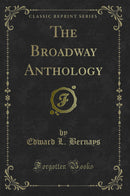 The Broadway Anthology (Classic Reprint)
