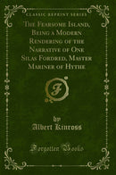 The Fearsome Island, Being a Modern Rendering of the Narrative of One Silas Fordred, Master Mariner of Hythe (Classic Reprint)