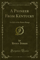 A Pioneer From Kentucky: An Idyl of the Raton Range (Classic Reprint)