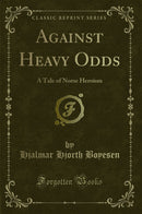 Against Heavy Odds: A Tale of Norse Heroism (Classic Reprint)