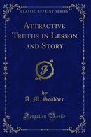 Attractive Truths in Lesson and Story (Classic Reprint)