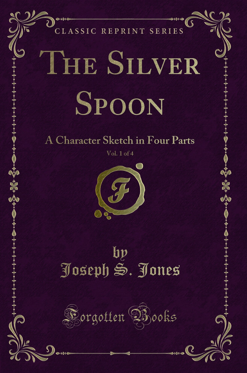 The Silver Spoon, Vol. 1 of 4: A Character Sketch in Four Parts (Classic Reprint)