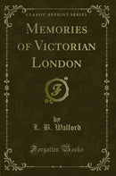Memories of Victorian London (Classic Reprint)