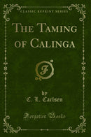 The Taming of Calinga (Classic Reprint)