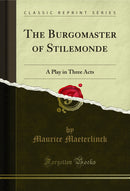 The Burgomaster of Stilemonde: A Play in Three Acts (Classic Reprint)