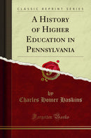 A History of Higher Education in Pennsylvania (Classic Reprint)