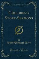 Children's Story-Sermons (Classic Reprint)