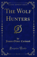 The Wolf Hunters (Classic Reprint)