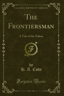 The Frontiersman: A Tale of the Yukon (Classic Reprint)