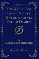 The Wrong Box Island Nights' Entertainments Father Damien (Classic Reprint)