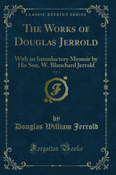The Works of Douglas Jerrold, Vol. 1: With an Introductory Memoir by His Son, W. Blanchard Jerrold (Classic Reprint)