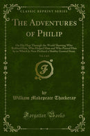 The Adventures of Philip, Vol. 2 of 2: On His Map Through the World Showing Who Robbed Him, Who Helped Him and Who Passed Him by to Which Is Now Prefixed a Shabby Genteel Story (Classic Reprint)