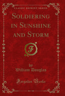 Soldiering in Sunshine and Storm (Classic Reprint)