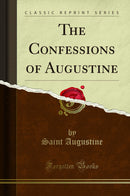The Confessions of Augustine (Classic Reprint)