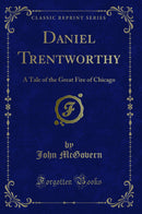 Daniel Trentworthy: A Tale of the Great Fire of Chicago (Classic Reprint)