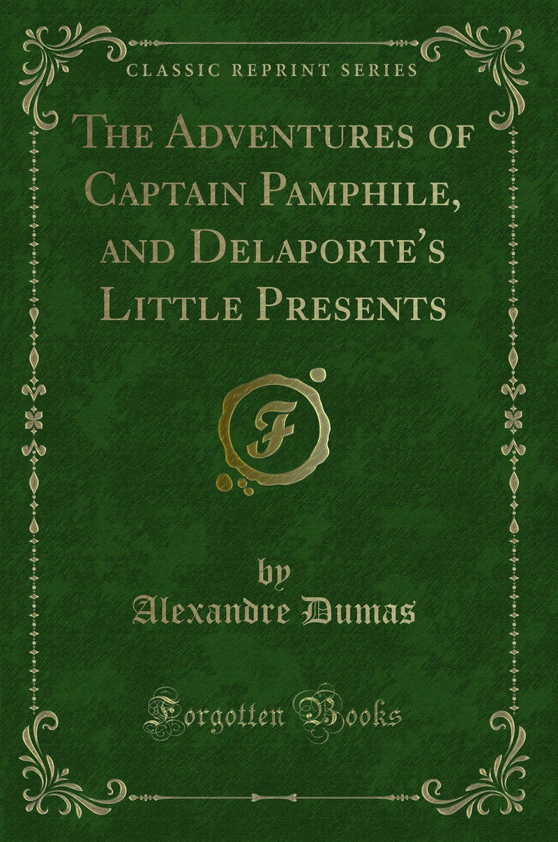 The Adventures of Captain Pamphile, and Delaporte''s Little Presents (Classic Reprint)
