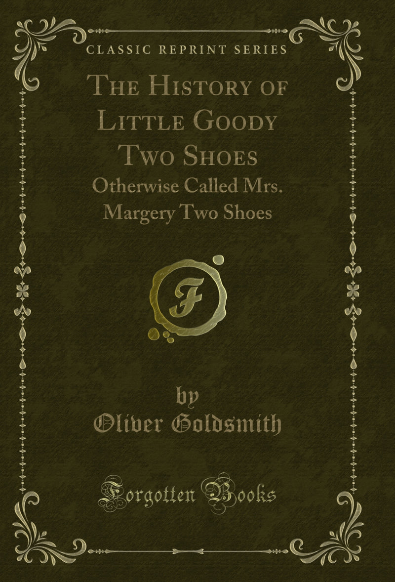 The History of Little Goody Two Shoes: Otherwise Called Mrs. Margery Two Shoes (Classic Reprint)