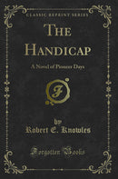 The Handicap: A Novel of Pioneer Days (Classic Reprint)