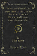 Travels of Four Years and a Half in the United States of America During 1798, 1799, 1800, 1801, and 1802 (Classic Reprint)
