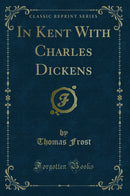 In Kent With Charles Dickens (Classic Reprint)