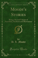 Moody''s Stories: Being a Second Volume of Anecdotes, Incidents and Illustrations (Classic Reprint)