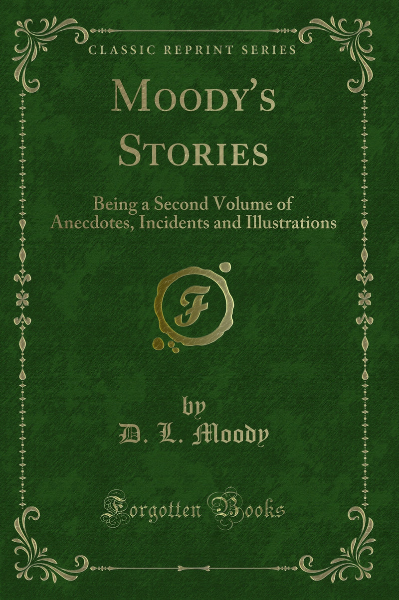 Moody''s Stories: Being a Second Volume of Anecdotes, Incidents and Illustrations (Classic Reprint)