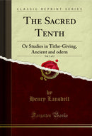 The Sacred Tenth, Vol. 1 of 2: Or Studies in Tithe-Giving, Ancient and Modern (Classic Reprint)