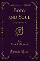 Body and Soul: A Play in Four Acts (Classic Reprint)