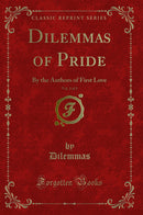 Dilemmas of Pride, Vol. 3 of 3: By the Authors of First Love (Classic Reprint)
