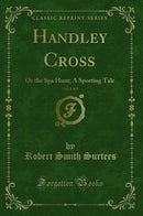 Handley Cross, Vol. 2 of 3: Or the Spa Hunt; A Sporting Tale (Classic Reprint)
