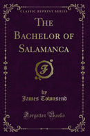 The Bachelor of Salamanca (Classic Reprint)
