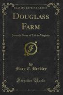 Douglass Farm: Juvenile Story of Life in Virginia (Classic Reprint)