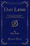 Dan Leno: Hys Booke; A Volume of Frivolities; Autobiographical, Historical Philosophical, Anecdotal and Nonsensical (Classic Reprint)
