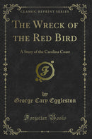 The Wreck of the Red Bird: A Story of the Carolina Coast (Classic Reprint)