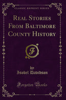 Real Stories From Baltimore County History (Classic Reprint)