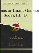 Memoirs of Lieut.-General Scott, LL. D., Vol. 2 of 2: Written by Himself (Classic Reprint)