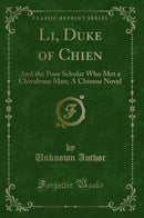 Li, Duke of Chien: And the Poor Scholar Who Met a Chivalrous Man; A Chinese Novel (Classic Reprint)