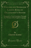 English and Sinhalese Lesson Book on Ollendorff's System: Designed to Teach Sinhalese Through the Medium of the English Language (Classic Reprint)