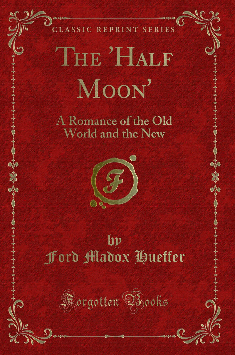 The ''Half Moon'': A Romance of the Old World and the New (Classic Reprint)