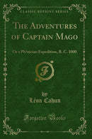 The Adventures of Captain Mago: Or a Phœnician Expedition, B. C. 1000 (Classic Reprint)