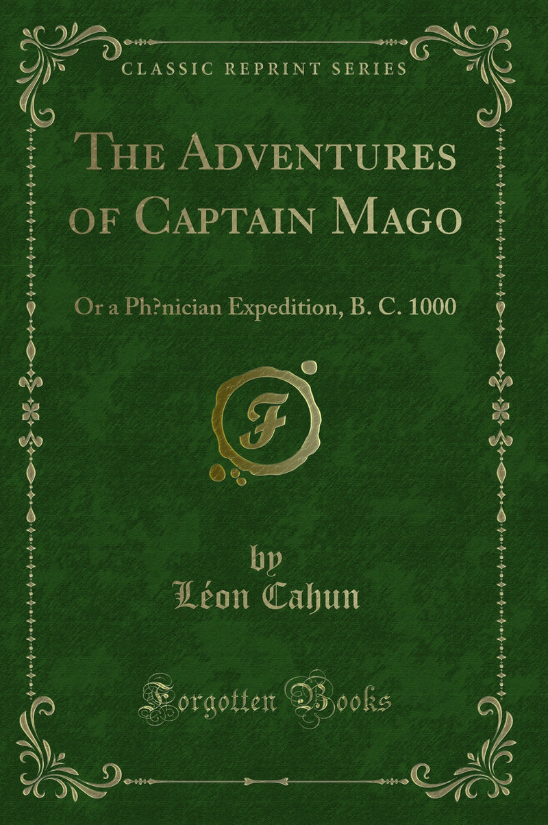 The Adventures of Captain Mago: Or a Phœnician Expedition, B. C. 1000 (Classic Reprint)