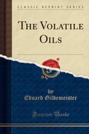 The Volatile Oils (Classic Reprint)