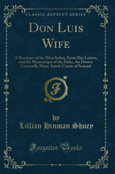 Don Luis Wife: A Romance of the West Indies, From Her Letters, and the Manuscripts of the Padre, the Doctor Caccavelli, Marc, Aurele Curate of Semaná (Classic Reprint)