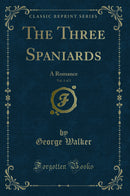 The Three Spaniards, Vol. 1 of 2: A Romance (Classic Reprint)