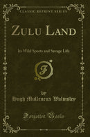 Zulu Land: Its Wild Sports and Savage Life (Classic Reprint)