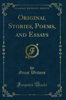 Original Stories, Poems, and Essays (Classic Reprint)