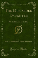 The Discarded Daughter: Or the Children of the Isle (Classic Reprint)
