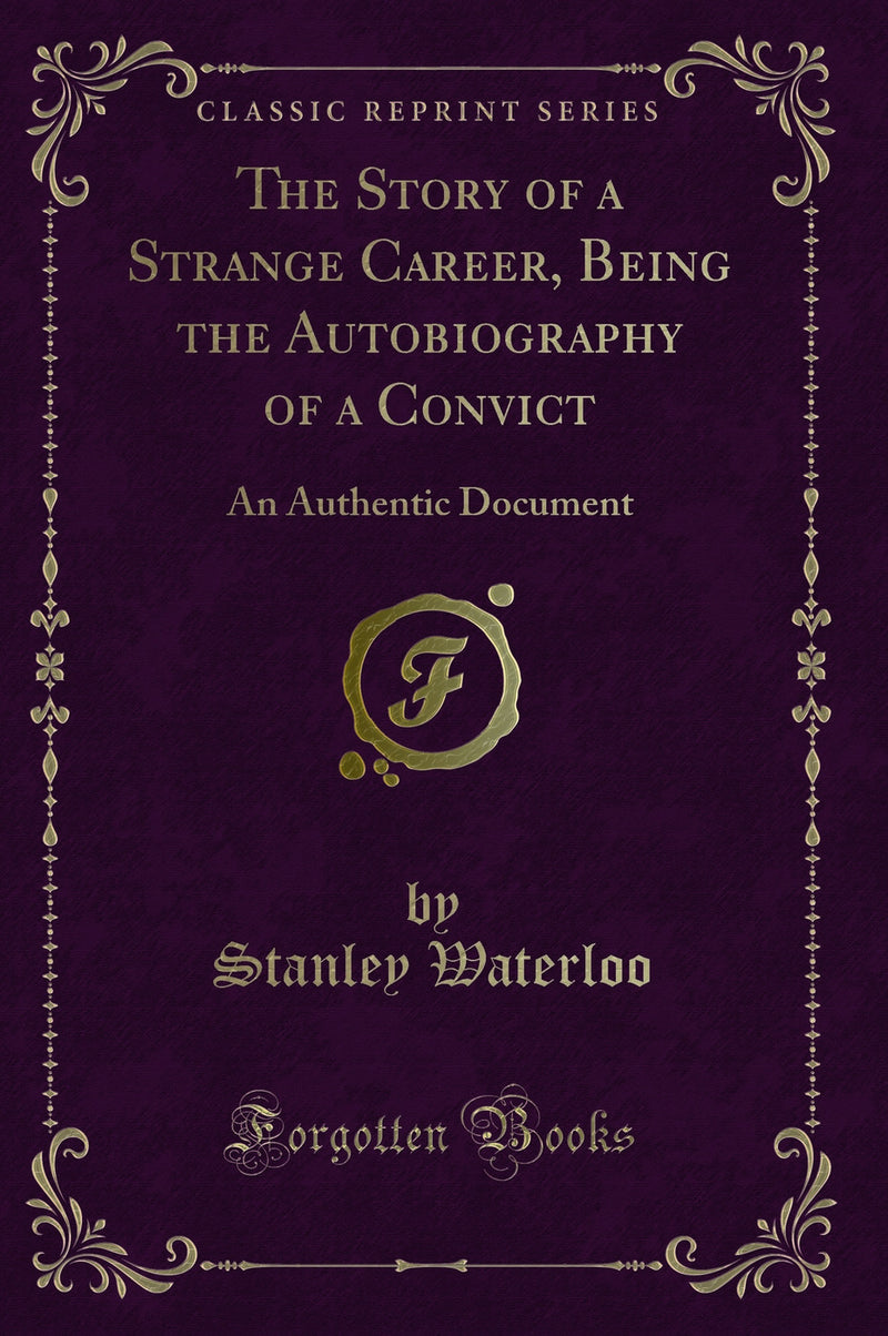 The Story of a Strange Career, Being the Autobiography of a Convict: An Authentic Document (Classic Reprint)