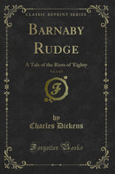 Barnaby Rudge, Vol. 1 of 2: A Tale of the Riots of ''Eighty (Classic Reprint)
